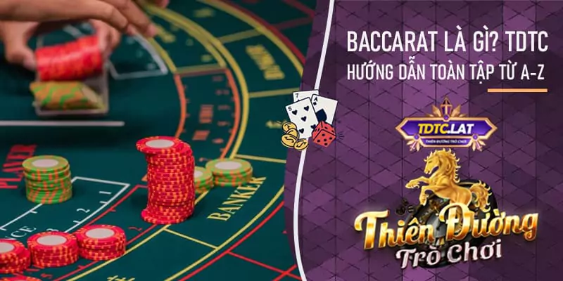 baccarat là gì? đặt cược baccarat thế nào? giải thích chi tiết của tdtc - thiên đường trò chơi