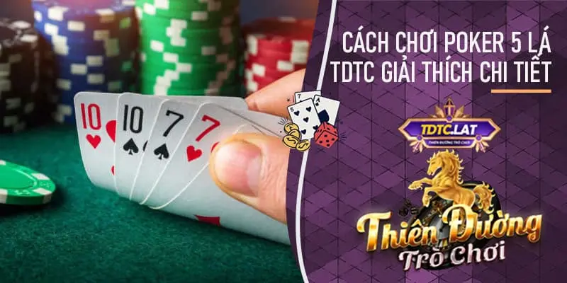 TDTC - Thiên đường trò chơi giải thích cách chơi poker 5 lá cực kỳ đơn giản