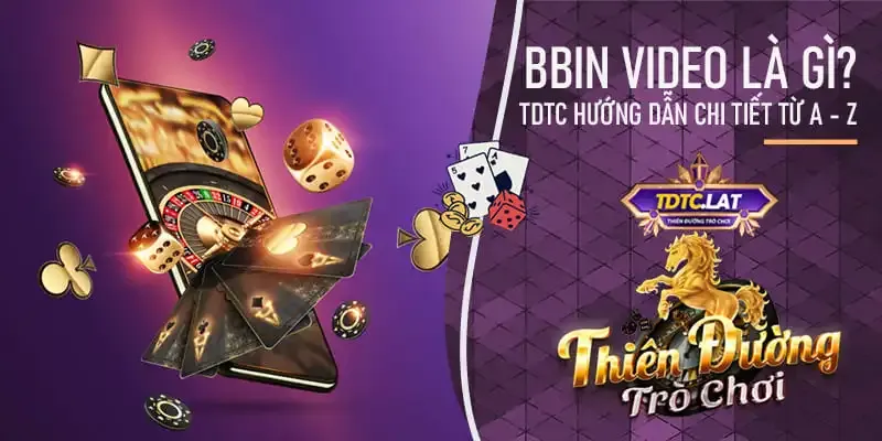 bbin video là gì? tdtc - thiên đường trò chơi giải đáp thắc mắc