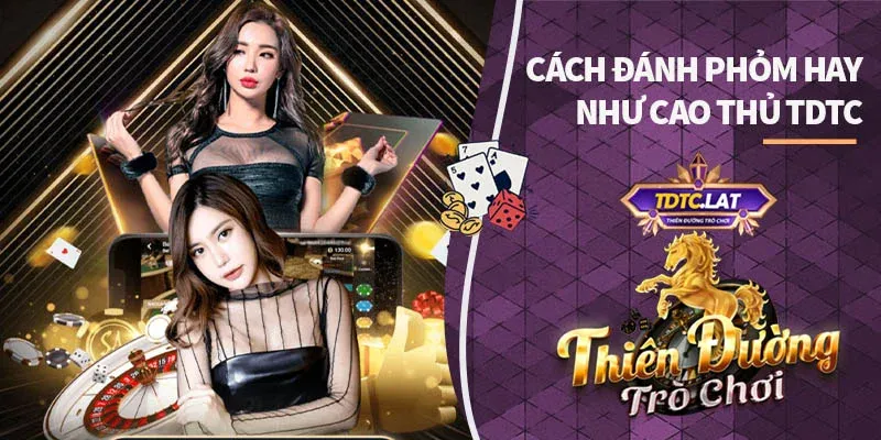 cách đánh phỏm hay tdtc thiên đường trò chơi