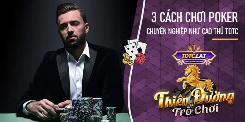 cách chơi poker chuyên nghiệp như cao thủ TDTC - Thiên đường trò chơi