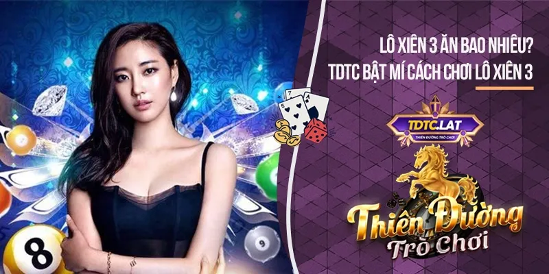 lô xiên 3 ăn bao nhiêu tdtc thiên đường trò chơi